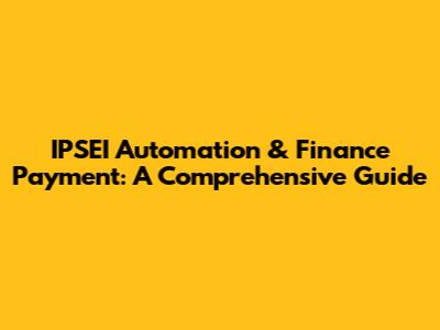 IPSEI Automation & Finance Payment: A Comprehensive Guide