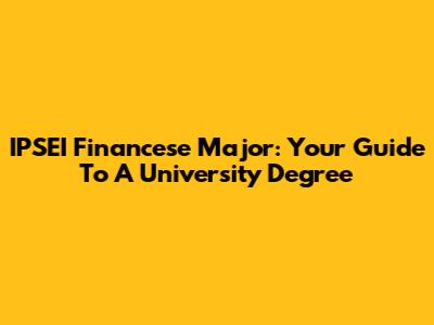 IPSEI Financese Major: Your Guide To A University Degree