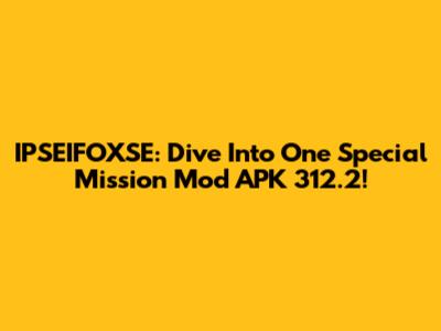 IPSEIFOXSE: Dive Into One Special Mission Mod APK 312.2!