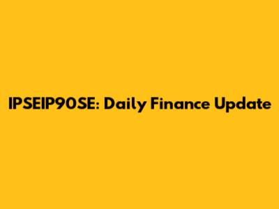 IPSEIP90SE: Daily Finance Update
