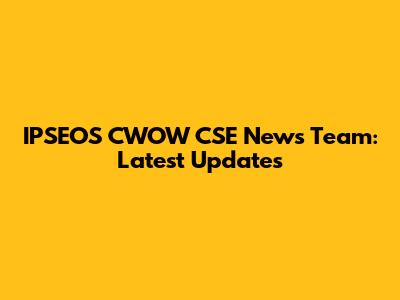 IPSEOS CWOW CSE News Team: Latest Updates