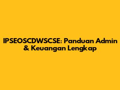 IPSEOSCDWSCSE: Panduan Admin & Keuangan Lengkap