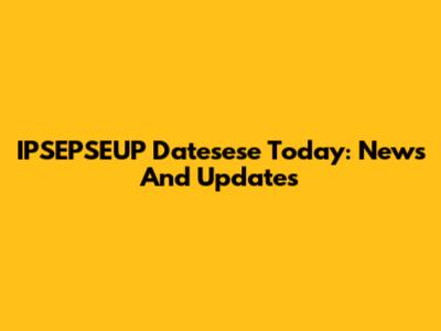 IPSEPSEUP Datesese Today: News And Updates