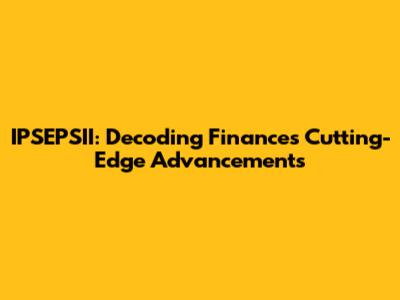 IPSEPSII: Decoding Finance's Cutting-Edge Advancements