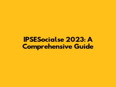 IPSESocialse 2023: A Comprehensive Guide
