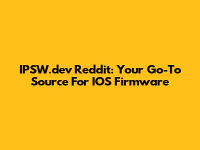 IPSW.dev Reddit: Your Go-To Source For IOS Firmware