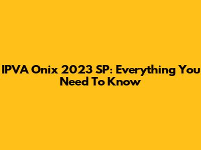 IPVA Onix 2023 SP: Everything You Need To Know