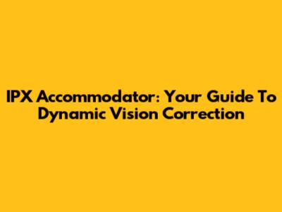 IPX Accommodator: Your Guide To Dynamic Vision Correction