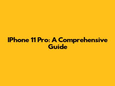 IPhone 11 Pro: A Comprehensive Guide