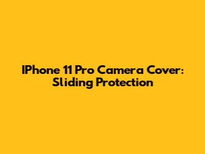 IPhone 11 Pro Camera Cover: Sliding Protection