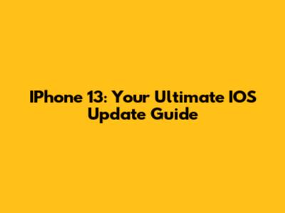 IPhone 13: Your Ultimate IOS Update Guide