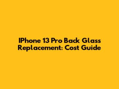 IPhone 13 Pro Back Glass Replacement: Cost Guide