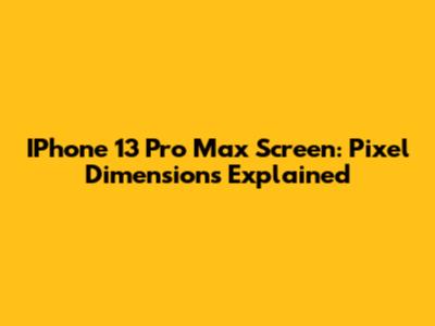 IPhone 13 Pro Max Screen: Pixel Dimensions Explained