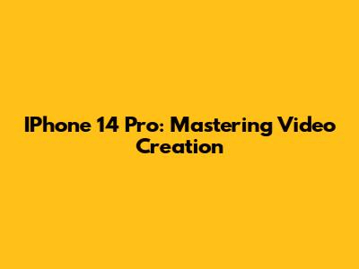 IPhone 14 Pro: Mastering Video Creation