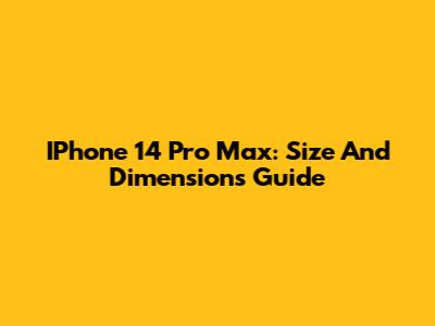 IPhone 14 Pro Max: Size And Dimensions Guide