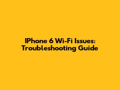 IPhone 6 Wi-Fi Issues: Troubleshooting Guide