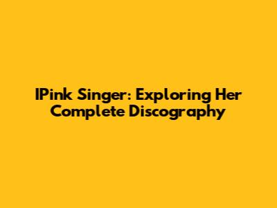 IPink Singer: Exploring Her Complete Discography