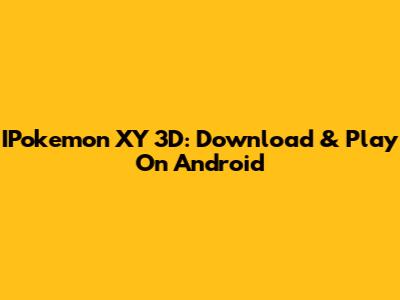 IPokemon XY 3D: Download & Play On Android