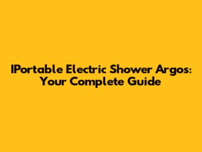 IPortable Electric Shower Argos: Your Complete Guide