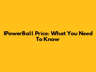 IPowerBall Price: What You Need To Know