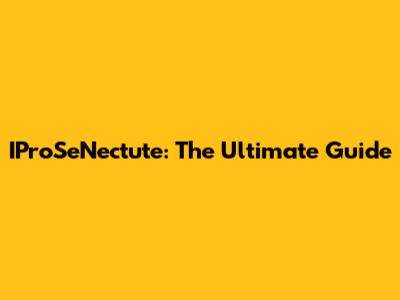 IProSeNectute: The Ultimate Guide