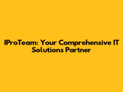IProTeam: Your Comprehensive IT Solutions Partner