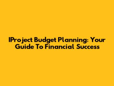 IProject Budget Planning: Your Guide To Financial Success