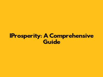 IProsperity: A Comprehensive Guide