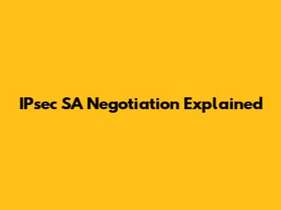 IPsec SA Negotiation Explained