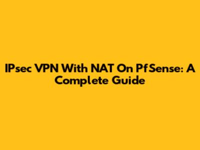 IPsec VPN With NAT On PfSense: A Complete Guide