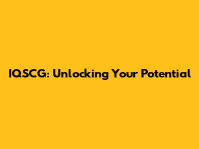 IQSCG: Unlocking Your Potential