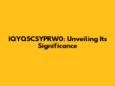 IQYQ5CSYPRW0: Unveiling Its Significance