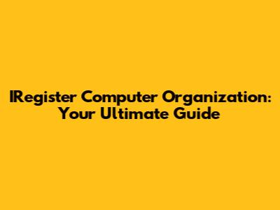IRegister Computer Organization: Your Ultimate Guide