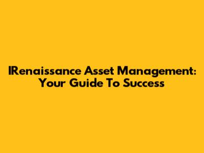 IRenaissance Asset Management: Your Guide To Success