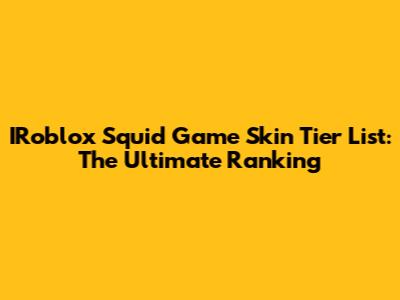 IRoblox Squid Game Skin Tier List: The Ultimate Ranking