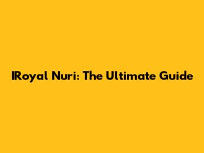 IRoyal Nuri: The Ultimate Guide
