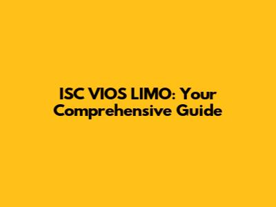 ISC VIOS LIMO: Your Comprehensive Guide