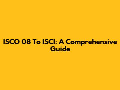 ISCO 08 To ISCI: A Comprehensive Guide