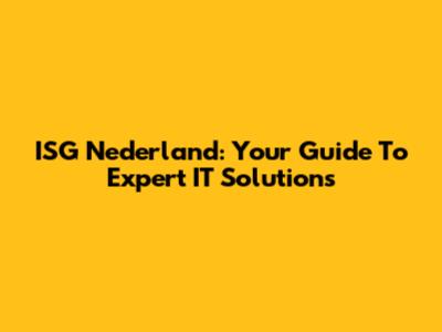 ISG Nederland: Your Guide To Expert IT Solutions