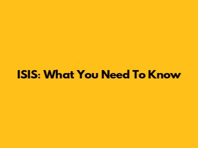 ISIS: What You Need To Know