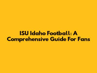 ISU Idaho Football: A Comprehensive Guide For Fans