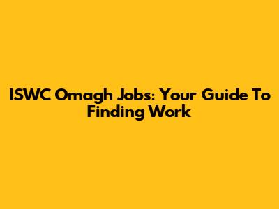 ISWC Omagh Jobs: Your Guide To Finding Work