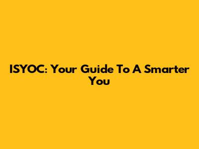 ISYOC: Your Guide To A Smarter You