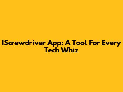IScrewdriver App: A Tool For Every Tech Whiz
