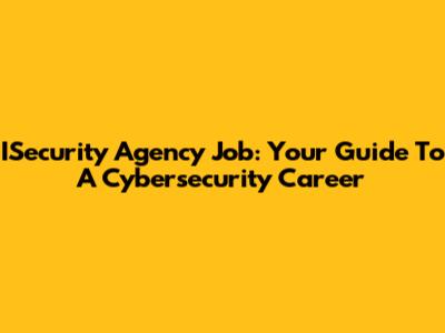 ISecurity Agency Job: Your Guide To A Cybersecurity Career