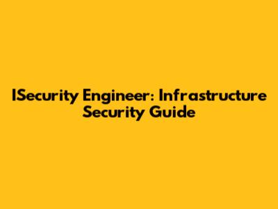 ISecurity Engineer: Infrastructure Security Guide