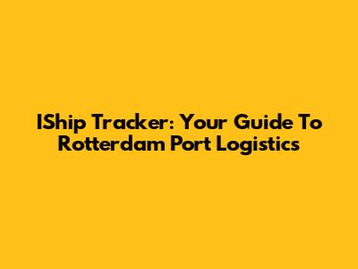 IShip Tracker: Your Guide To Rotterdam Port Logistics