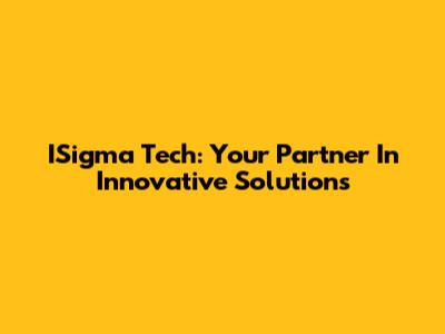 ISigma Tech: Your Partner In Innovative Solutions