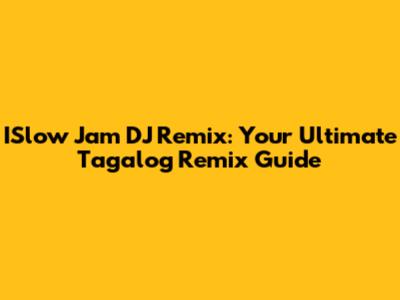 ISlow Jam DJ Remix: Your Ultimate Tagalog Remix Guide