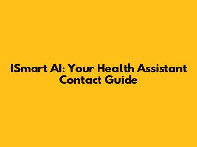 ISmart AI: Your Health Assistant Contact Guide